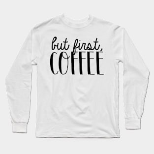 But First, Coffee 4 Long Sleeve T-Shirt